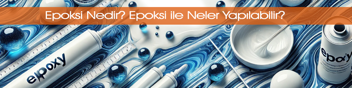 Epoksi Nedir? Epoksi ile Neler Yapılabilir?